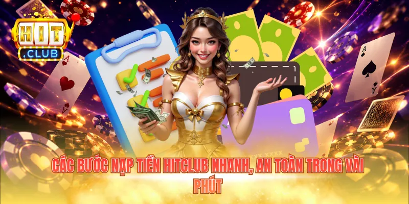 Các bước nạp tiền Hitclub nhanh, an toàn trong vài phút