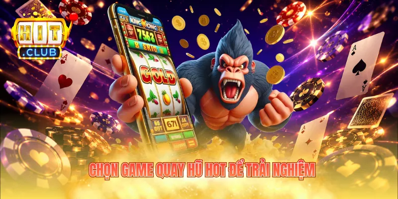 Chọn game quay hũ hot để trải nghiệm