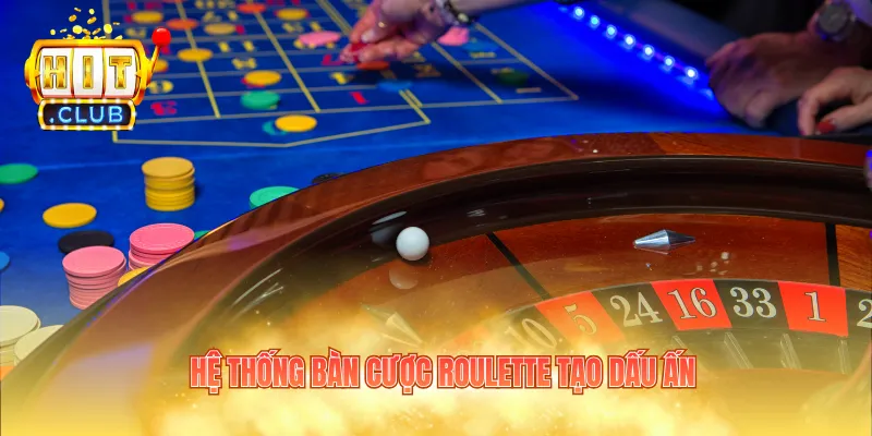 Hệ thống bàn cược Roulette tạo dấu ấn