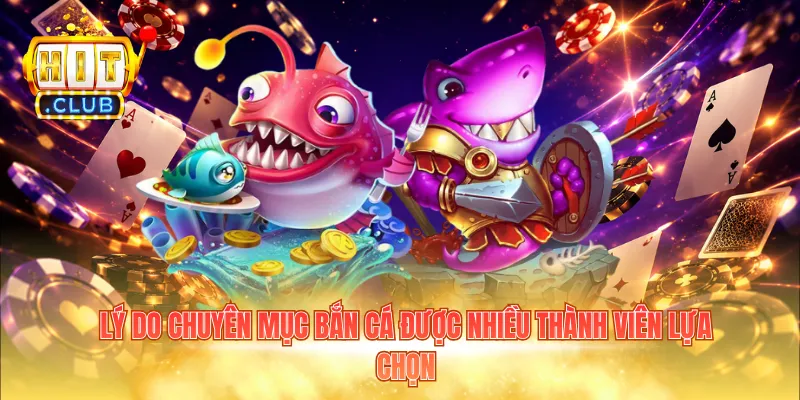 Lý do chuyên mục bắn cá được nhiều thành viên lựa chọn