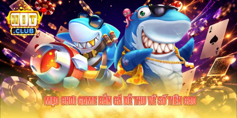 Mẹo chơi game bắn cá dễ thu về số tiền cao