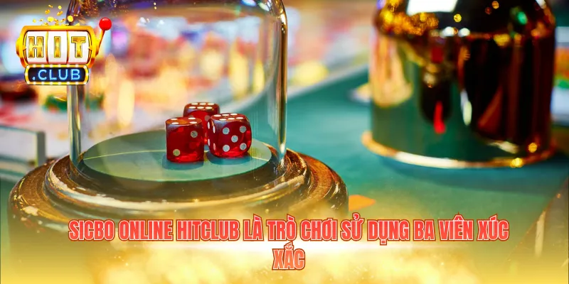 Sicbo online Hitclub là trò chơi sử dụng ba viên xúc xắc